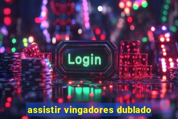 assistir vingadores dublado